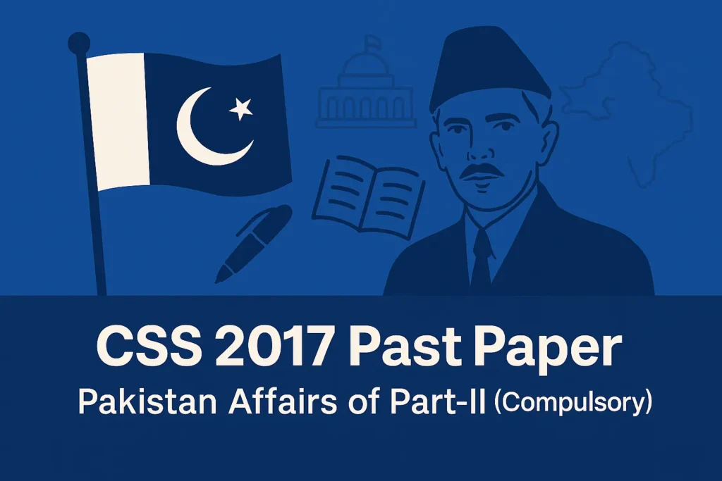CSS Past Paper 2017 Pakistan Affairs Descriptive (Part 2)