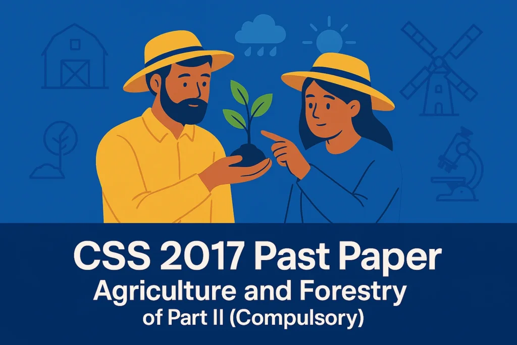 CSS Past Paper 2017 Agriculture and Forestry Descriptive (Part 2)
