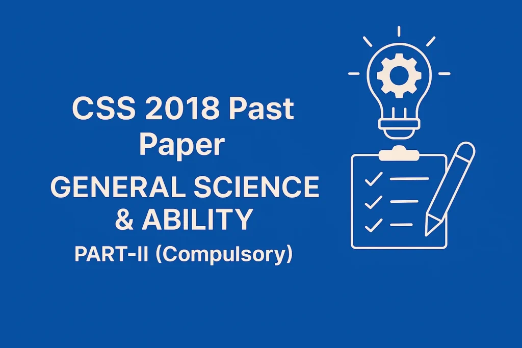 CSS Past Paper 2018 General Science and Ability Descriptive (Part 2)