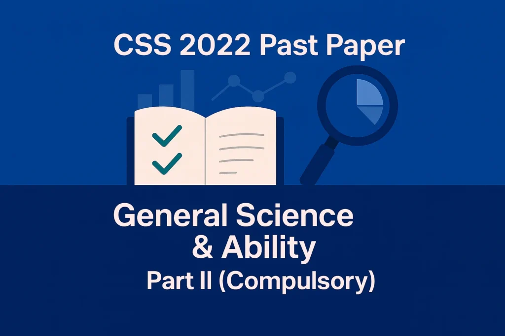 CSS Past Paper 2022 General Science and Ability Descriptive (Part 2)
